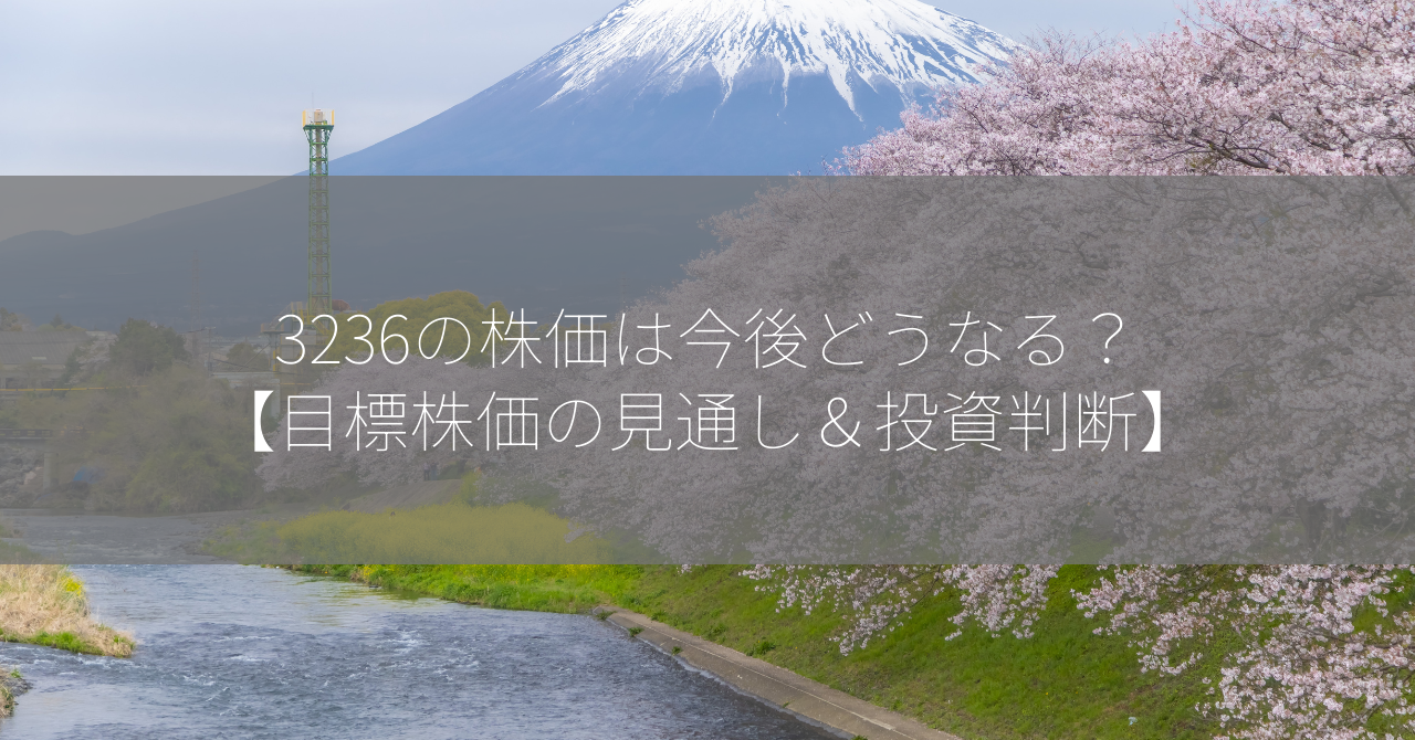 3236の株価は今後どうなる？【目標株価の見通し＆投資判断】