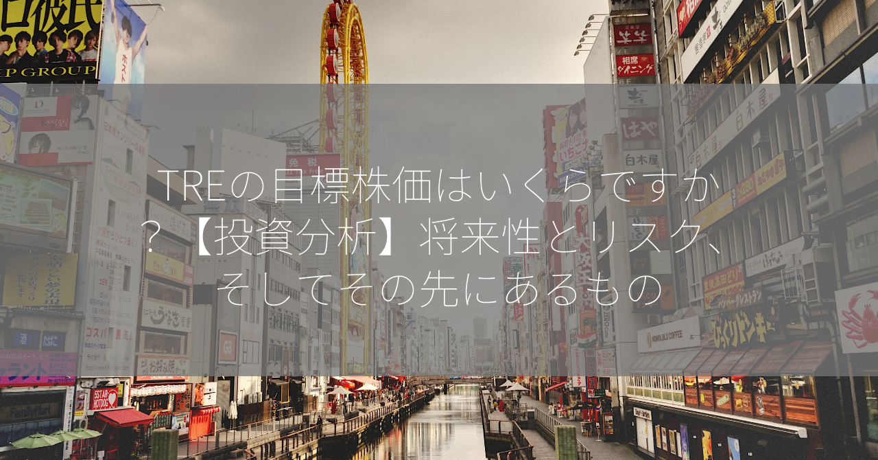 TREの目標株価はいくらですか？【投資分析】将来性とリスク、そしてその先にあるもの